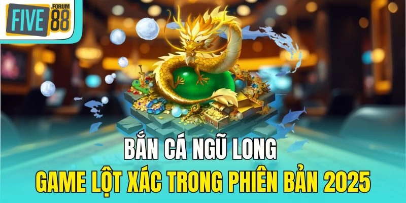 Bắn Cá Ngũ Long