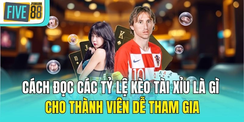 Cách đọc các tỷ lệ kèo tài xỉu là gì cho thành viên dễ tham gia