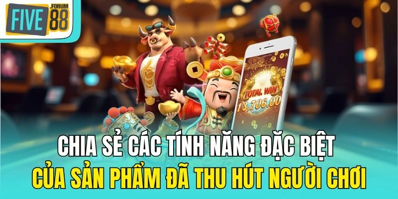 Chia sẻ các tính năng đặc biệt của sản phẩm đã thu hút người chơi