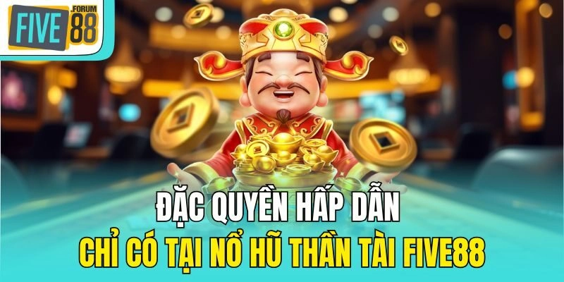 Đặc quyền hấp dẫn chỉ có tại Nổ hũ thần tài Five88