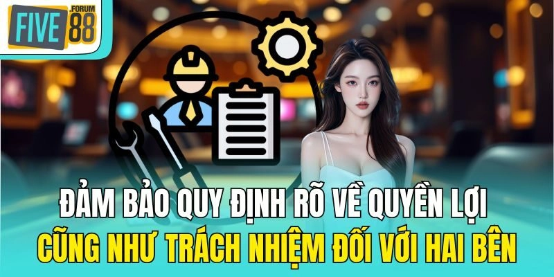 Đảm bảo quy định rõ về quyền lợi cũng như trách nhiệm đối với hai bên