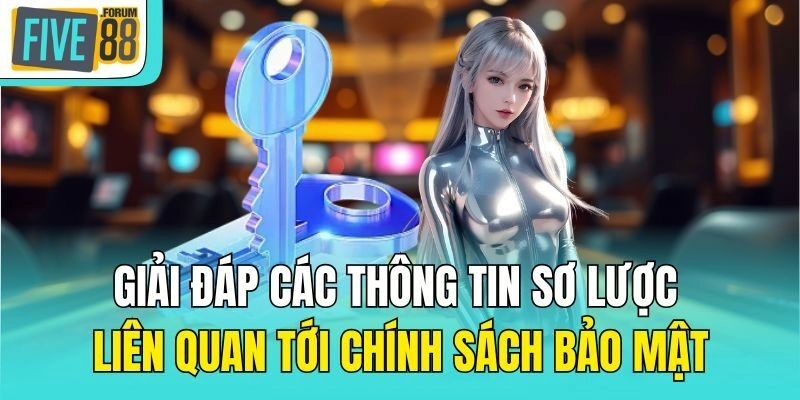 Giải đáp các thông tin sơ lược liên quan tới chính sách bảo mật
