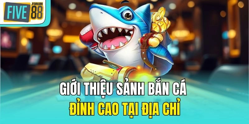 Giới thiệu sảnh bắn cá đỉnh cao tại địa chỉ