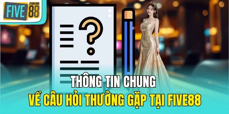 Thông tin chung về câu hỏi thường gặp tại Five88