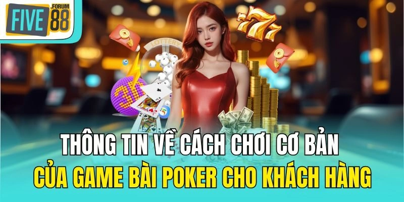 Thông tin về cách chơi cơ bản của game bài Poker cho khách hàng