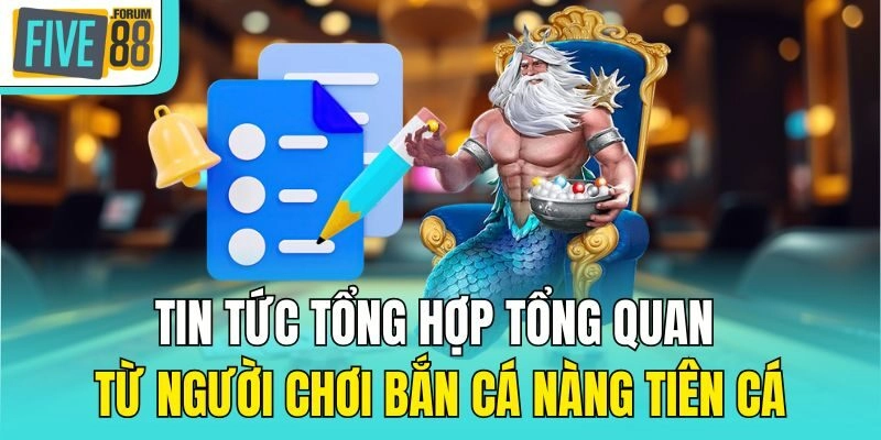 Tin tức tổng hợp tổng quan từ người chơi bắn cá nàng tiên cá