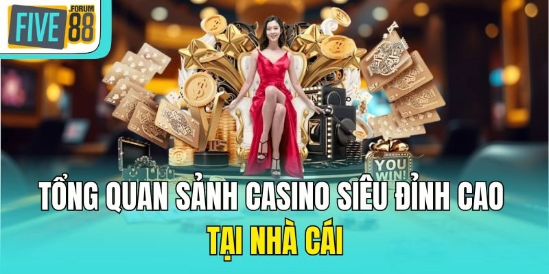 Tổng quan sảnh Casino siêu đỉnh cao tại nhà cái