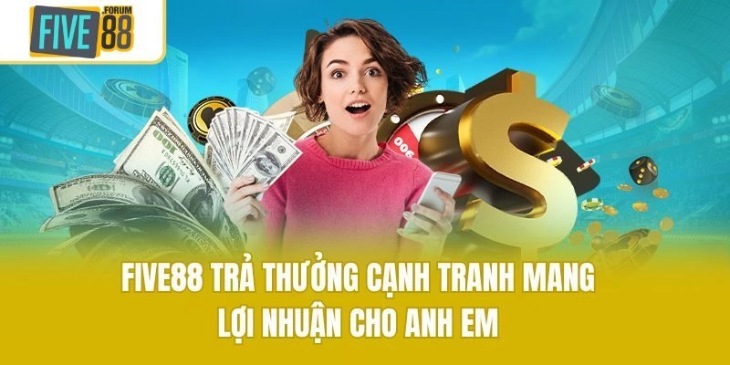 Five88 trả thưởng cạnh tranh mang lợi nhuận cho anh em
