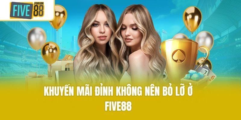 Khuyến mãi đỉnh không nên bỏ lỡ ở Five88